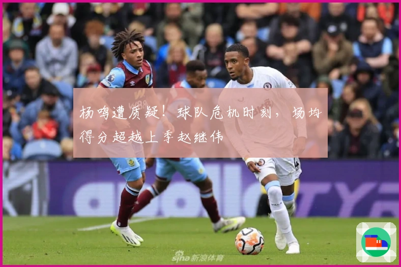 杨鸣遭质疑！球队危机时刻，场均得分超越上季赵继伟