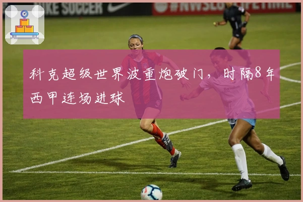科克超级世界波重炮破门，时隔8年西甲连场进球
